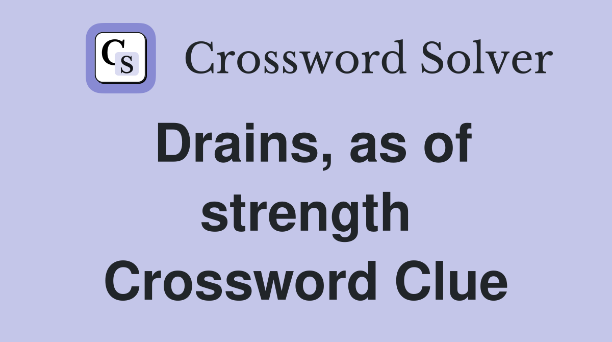 Drains as of strength Crossword Clue Answers Crossword Solver